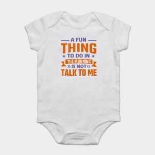 A Fun Thing To Do In The Morning Is Not Talk To Me Baby Bodysuit